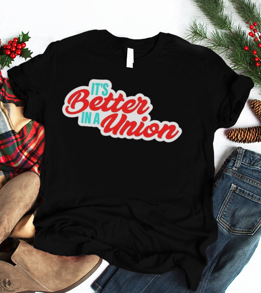 It’s Better In A Union Solidarity Labor Rights T-Shirt