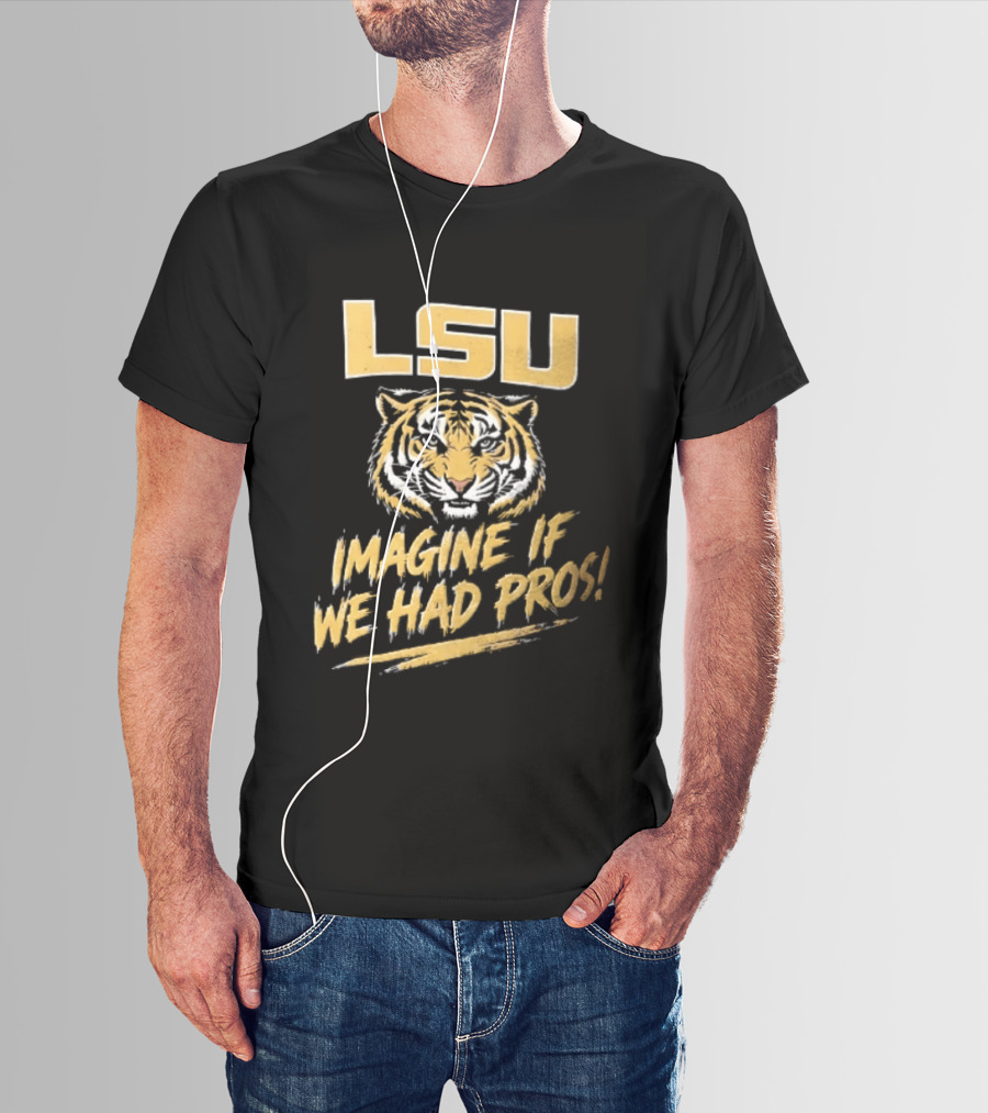 LSU Tigers Imagine If We Had Pros Football College Team T-Shirt