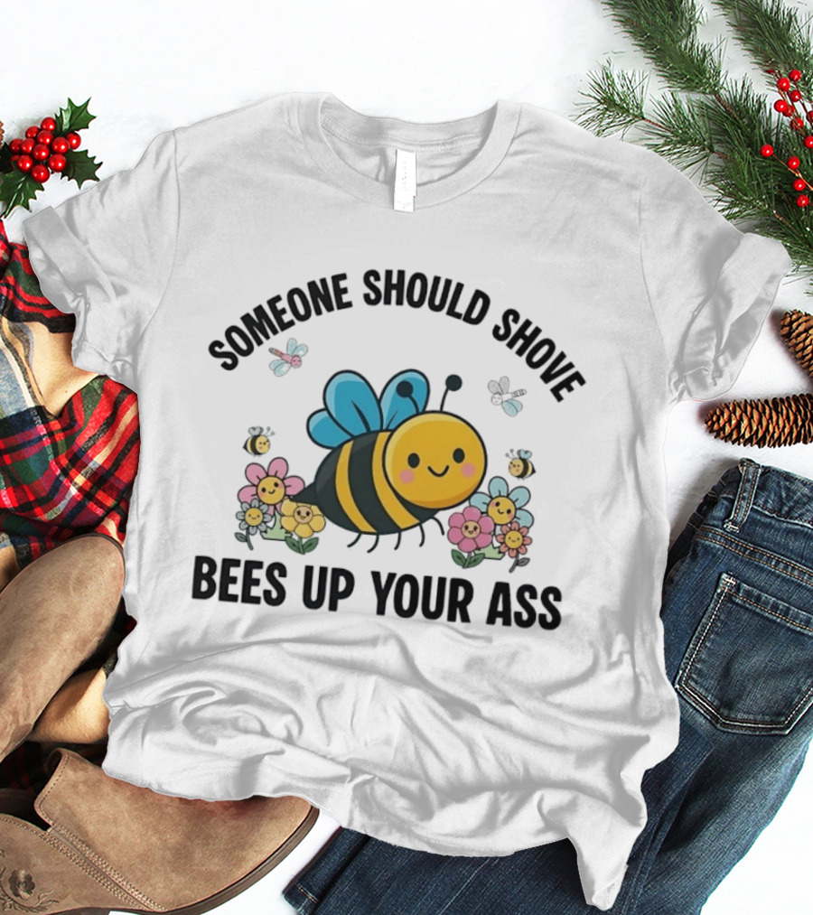 Someone Should Shove Bees Up Your Ass Cute Bee And Flowers T-Shirt