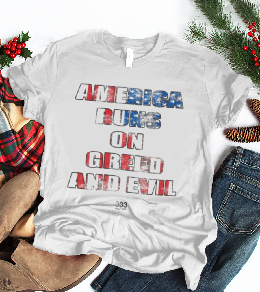 America Runs On Greed And Evil 333 Half Evil Store T-Shirt