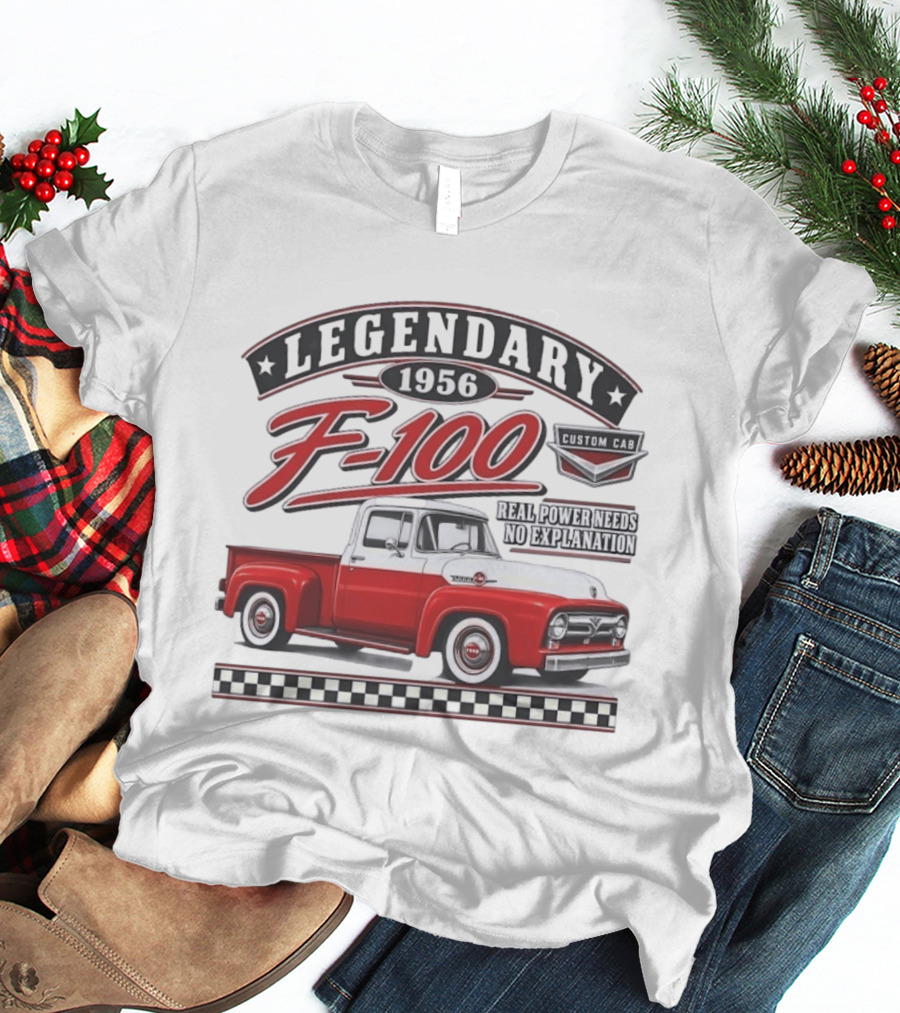Legendary 1956 F 100 Custom Cab Real Power Needs No Explanation T-Shirt