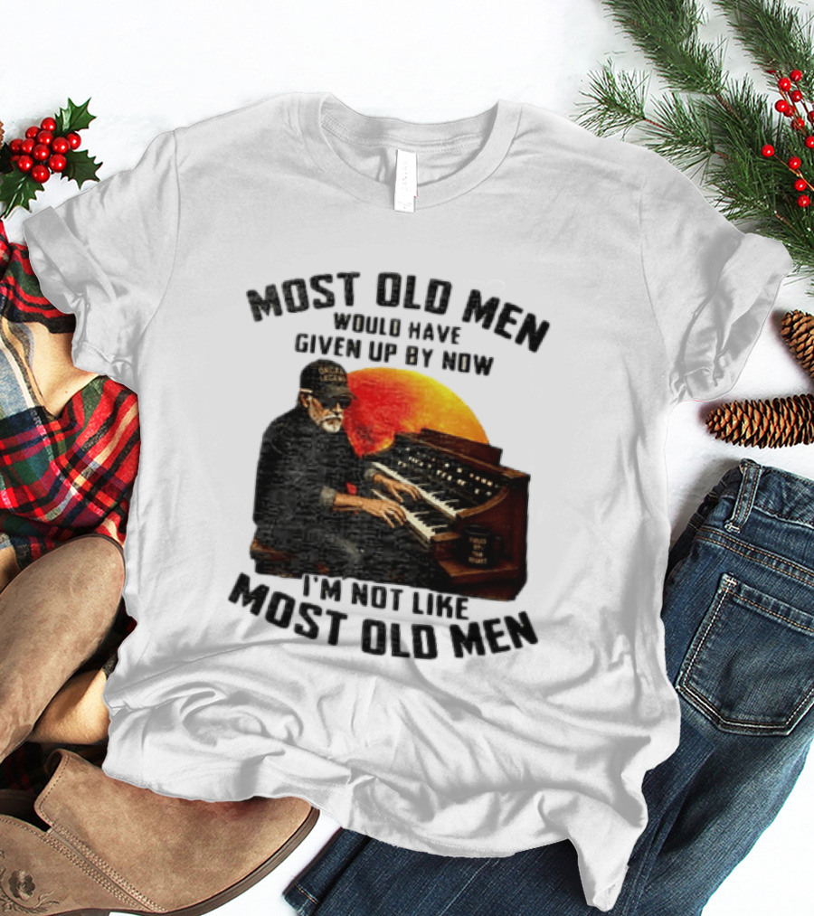 Most Old Men Would Have Given Up By Now I'm Not Like Most Old Men Organ Player T-Shirt