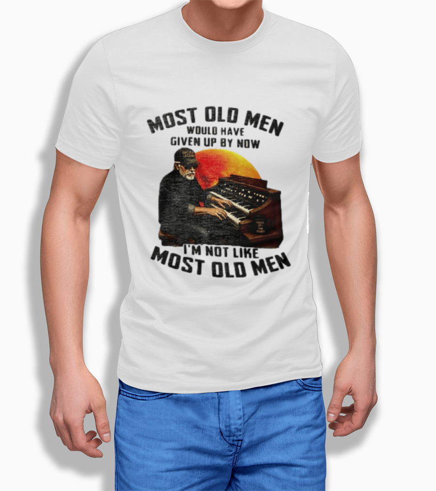 Most Old Men Would Have Given Up By Now I'm Not Like Most Old Men Organ Player T-Shirt