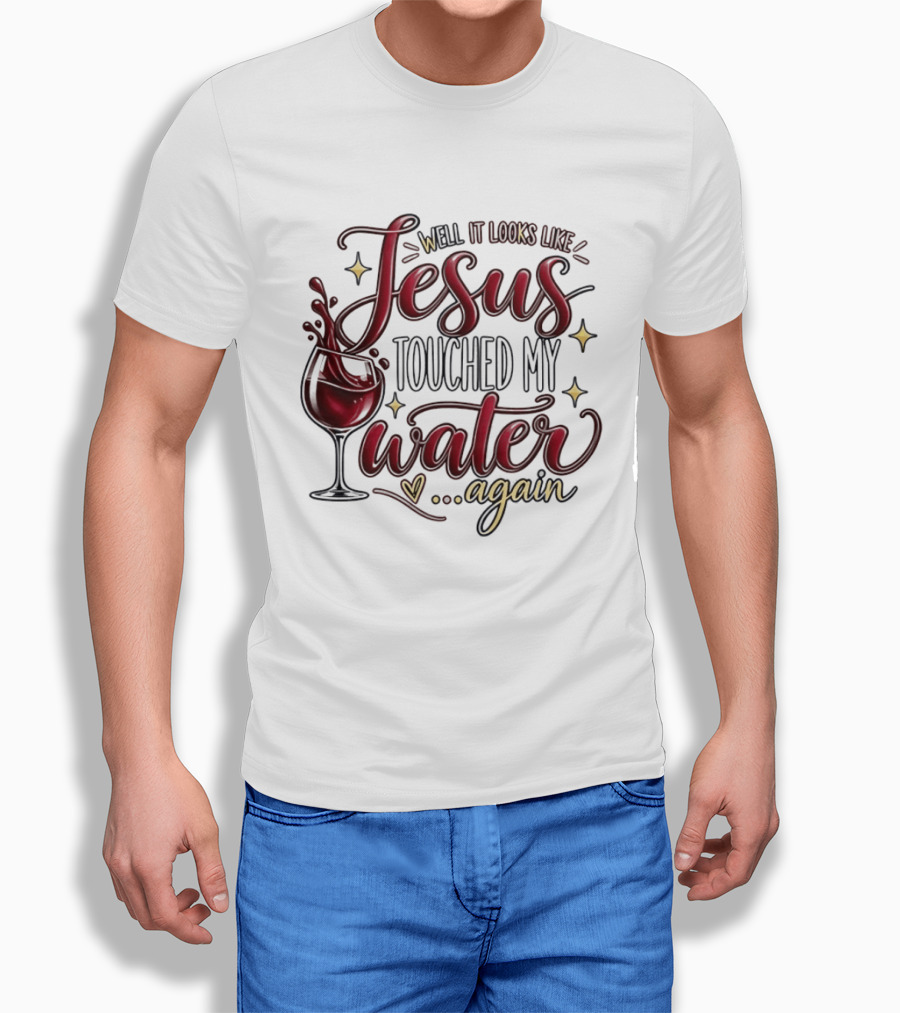 Well It Looks Like Jesus Touched My Water Again T-Shirt