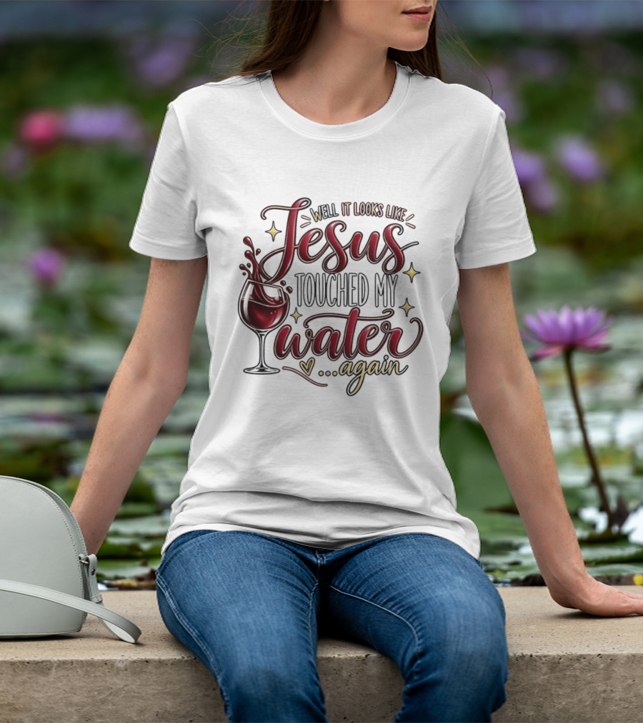 Well It Looks Like Jesus Touched My Water Again T-Shirt