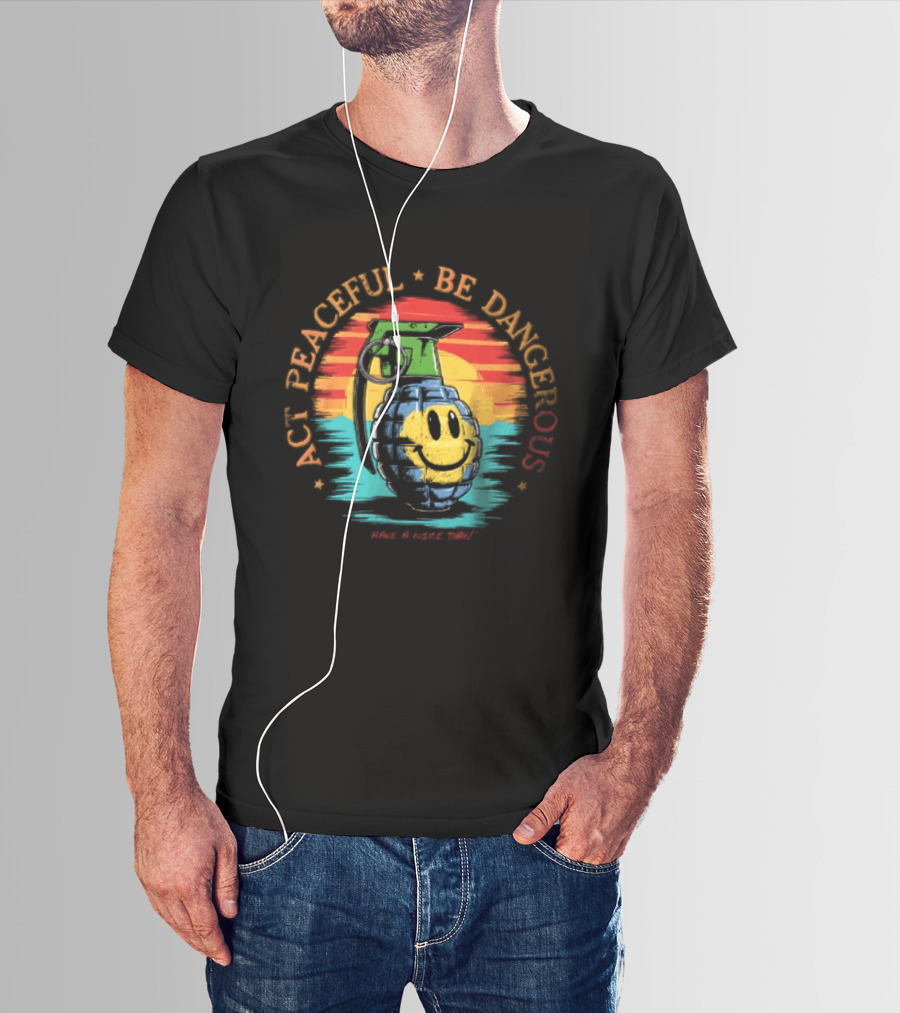 Act Peaceful Be Dangerous Have A Nice Day Grenade Smiley Face Sunburst T-Shirt