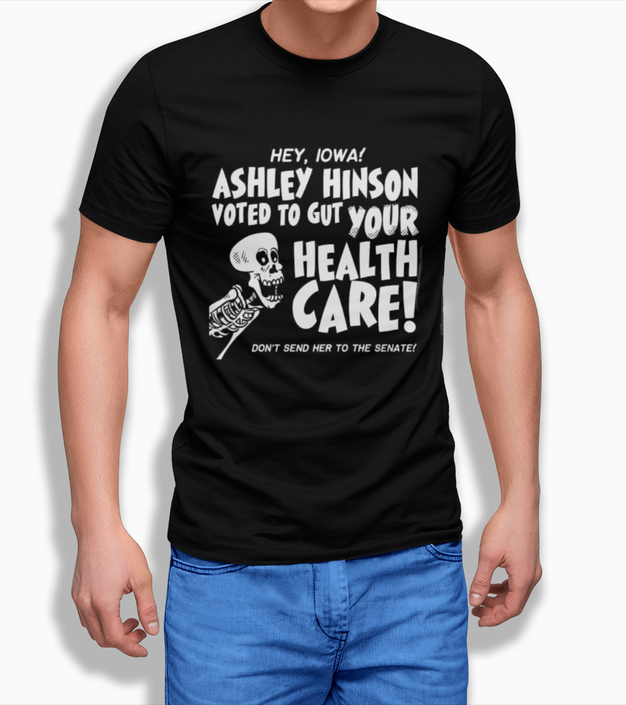 Hey John Ashley Hinson Voted To Gut Your Health Care Don't Send Her To The Senate T-Shirt