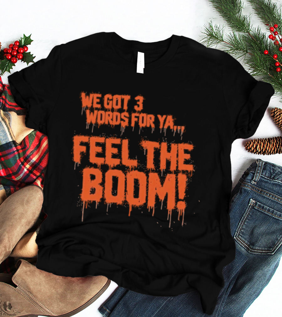 We Got 3 Words For Ya Feel The Boom Motivational Drip T-Shirt