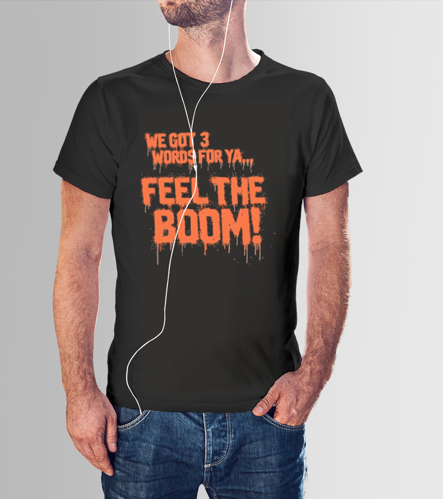 We Got 3 Words For Ya Feel The Boom Motivational Drip T-Shirt