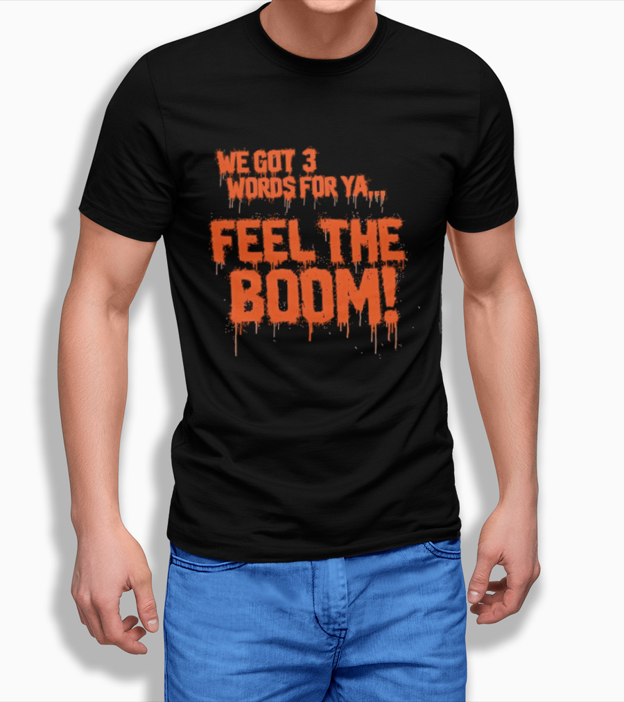 We Got 3 Words For Ya Feel The Boom Motivational Drip T-Shirt