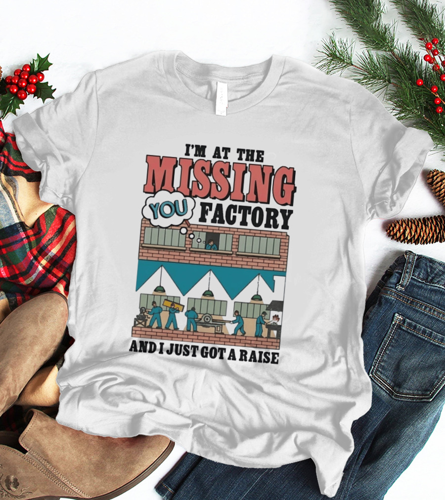 I'm At The Missing You Factory And I Just Got A Raise Brick Building Assembly Workers T-Shirt