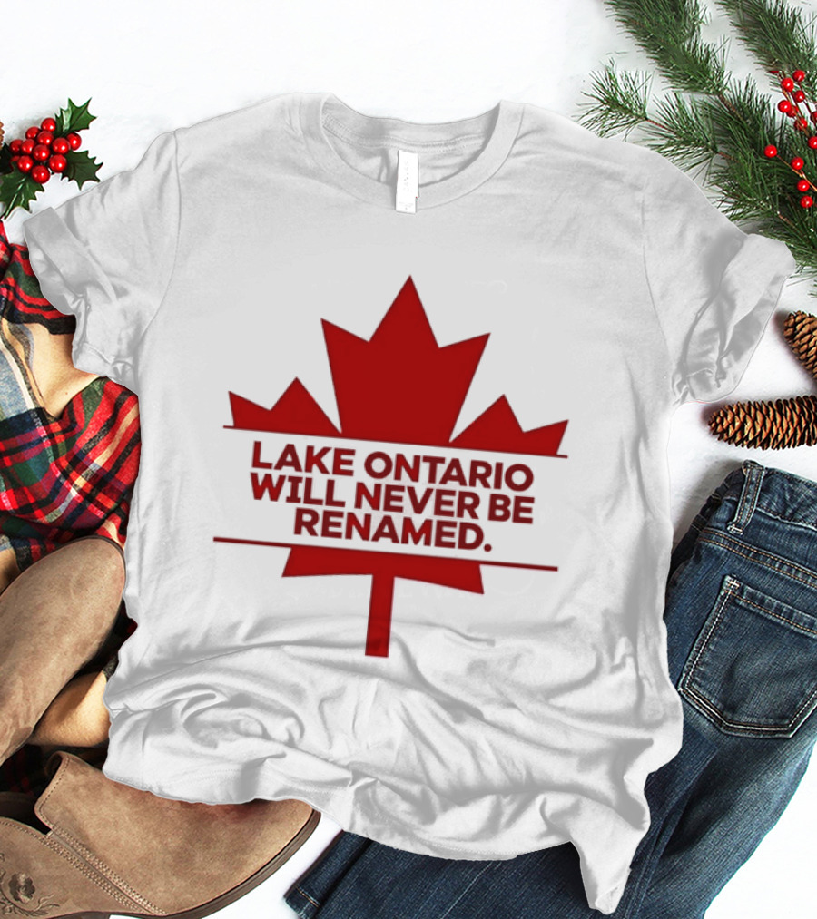 Lake Ontario Will Never Be Renamed Canada Maple Leaf T-Shirt
