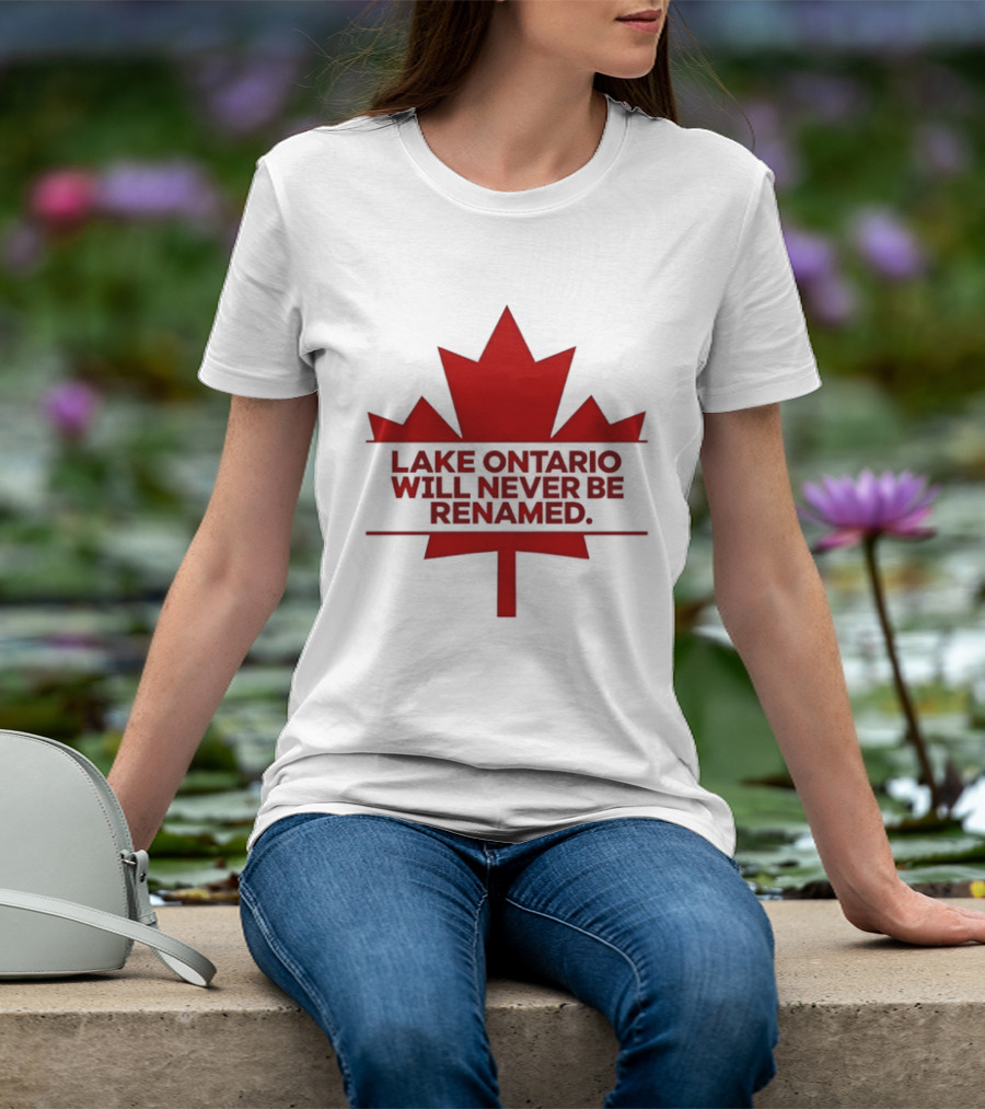 Lake Ontario Will Never Be Renamed Canada Maple Leaf T-Shirt