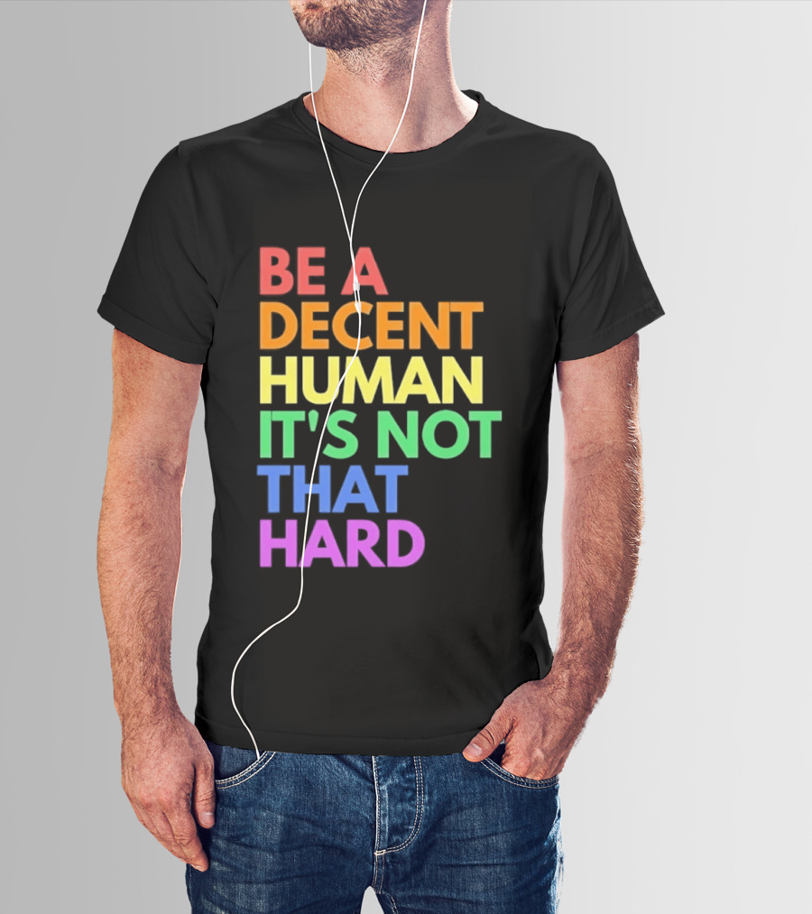 Be A Decent Human It's Not That Hard Rainbow T-Shirt