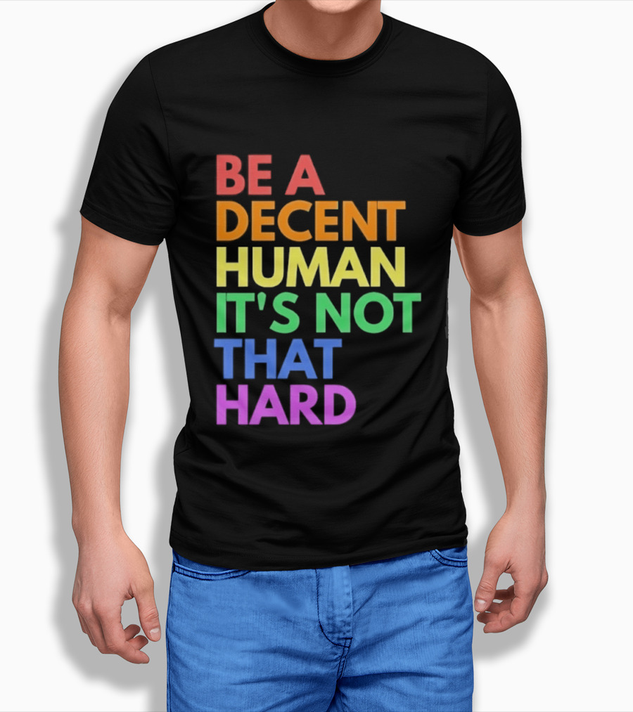 Be A Decent Human It's Not That Hard Rainbow T-Shirt