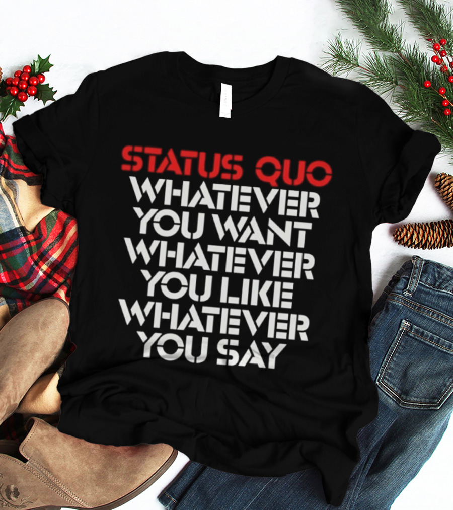 Status Quo Whatever You Want Whatever You Like Whatever You Say Classic Rock T-Shirt