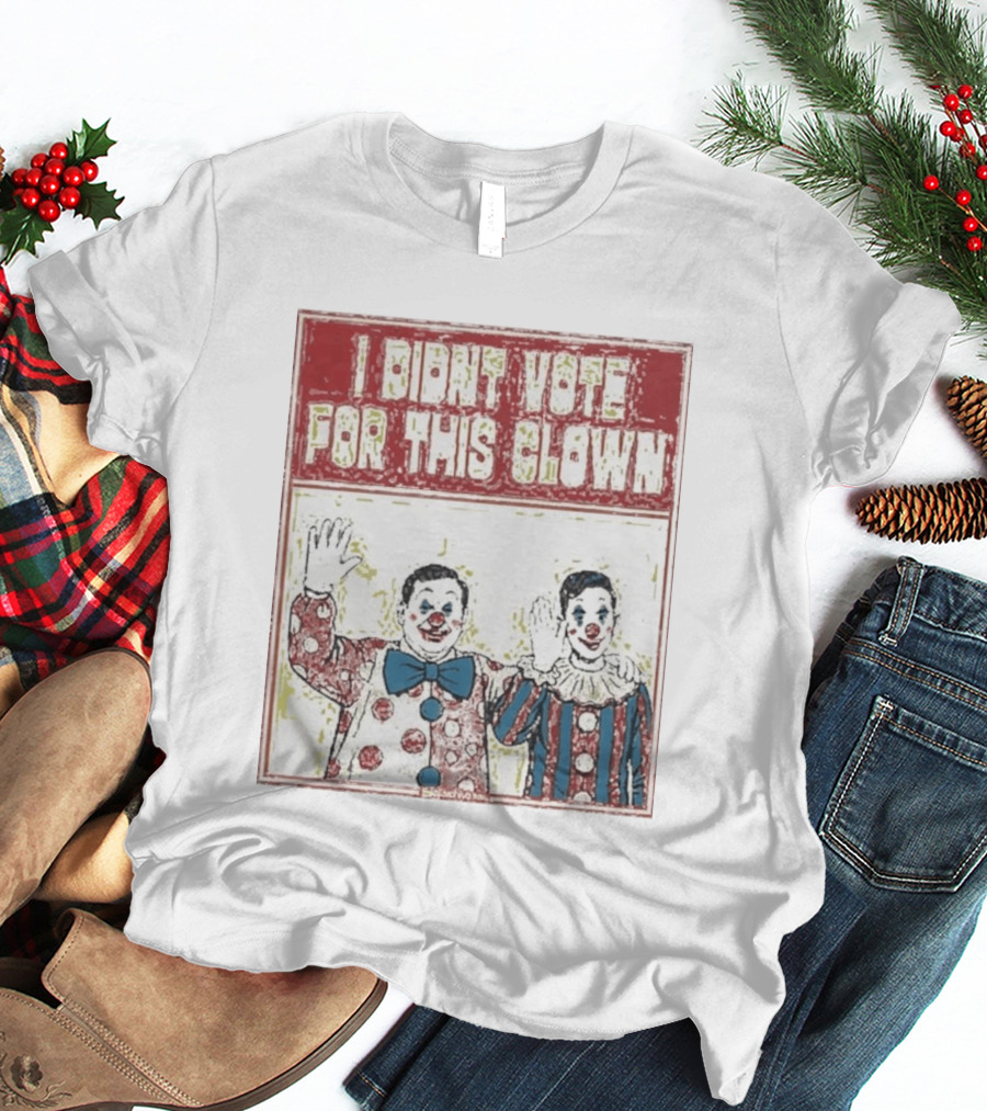 I Didn't Vote For This Clown Funny Political Statement Clowns T-Shirt
