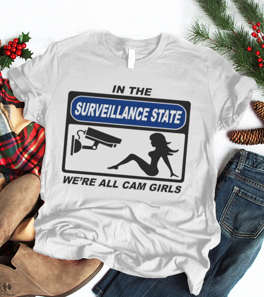 In The Surveillance State We're All Cam Girls T-Shirt