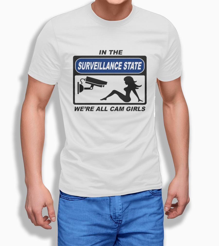 In The Surveillance State We're All Cam Girls T-Shirt