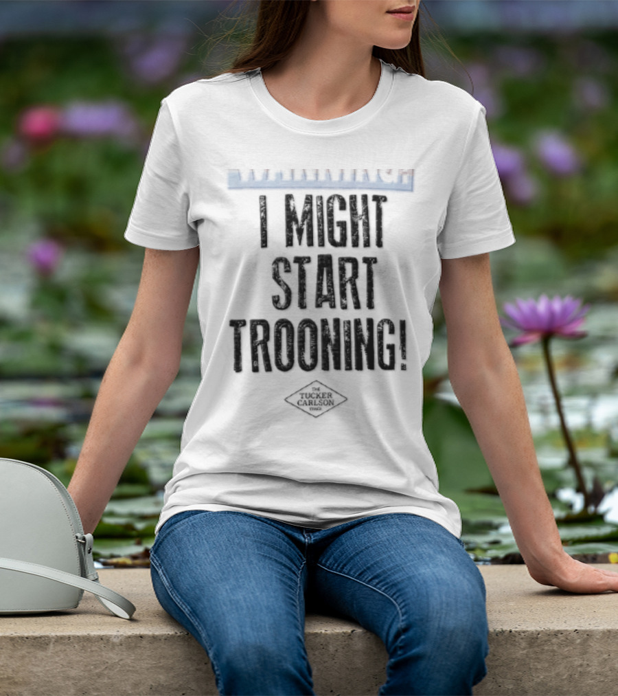 The Tucker Carlson Times I Might Start Trooning Warning T-Shirt