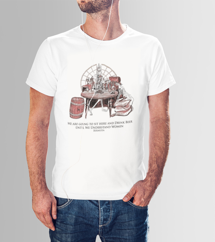 We Are Going To Sit Here And Drink Beer Wheel Barrel Bermuda T-Shirt