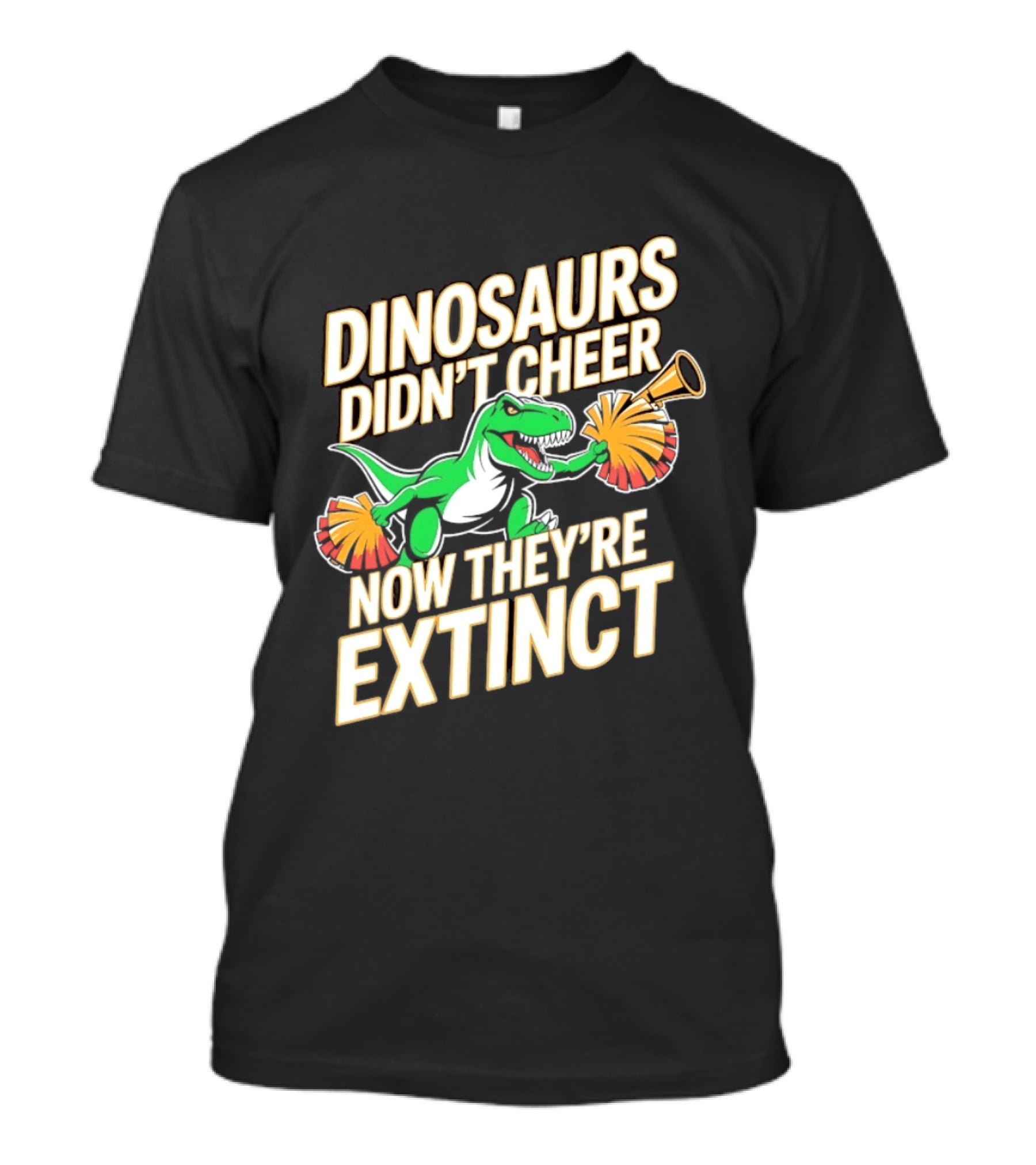 Dinosaurs Didn't Cheer Now They're Extinct Pom Poms And Megaphone T-Shirt