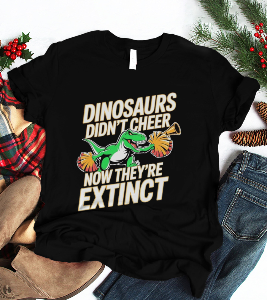Dinosaurs Didn't Cheer Now They're Extinct Pom Poms And Megaphone T-Shirt