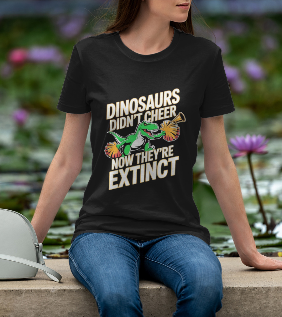 Dinosaurs Didn't Cheer Now They're Extinct Pom Poms And Megaphone T-Shirt