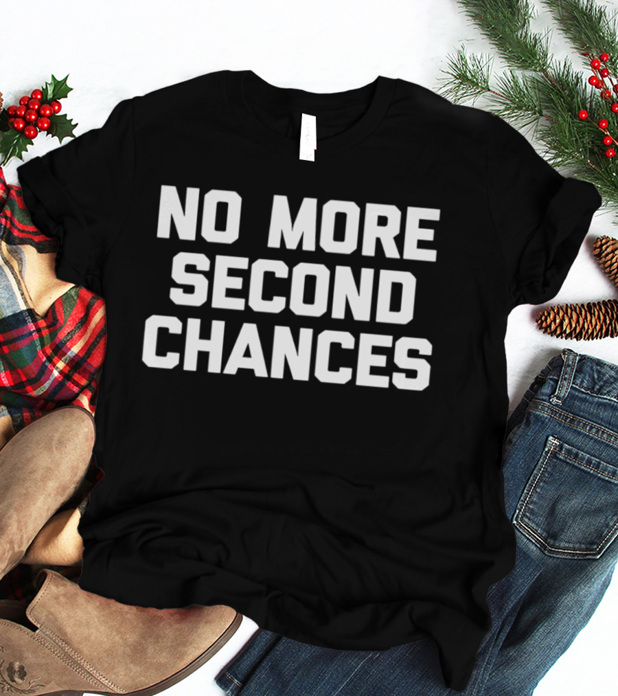 No More Second Chances Motivational T-Shirt