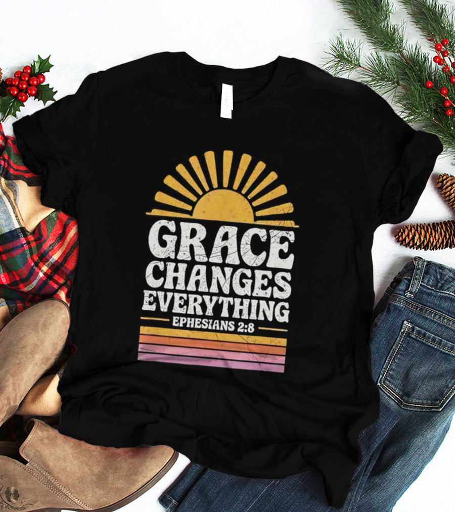 Grace Changes Everything Ephesians 2 8 Sunburst T-Shirt