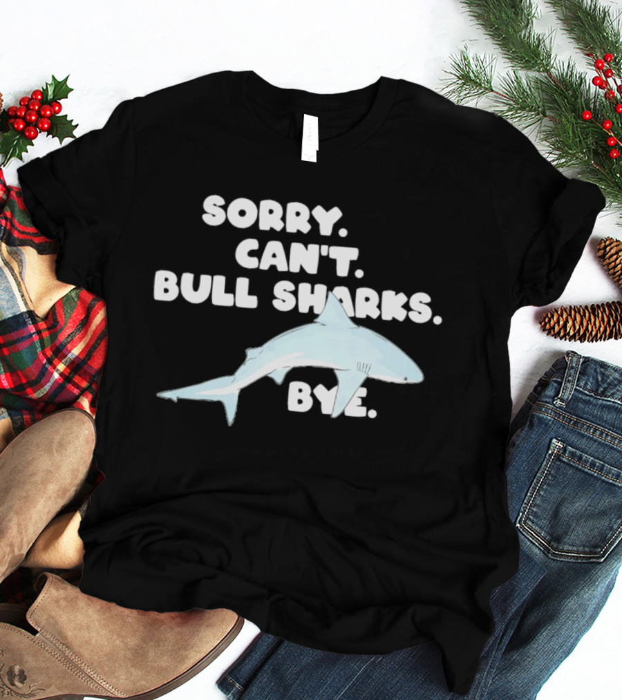 Sorry Can't Bull Sharks Bye Ocean Life T-Shirt
