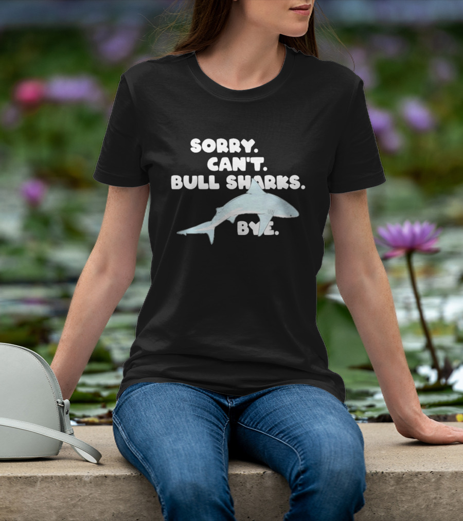 Sorry Can't Bull Sharks Bye Ocean Life T-Shirt