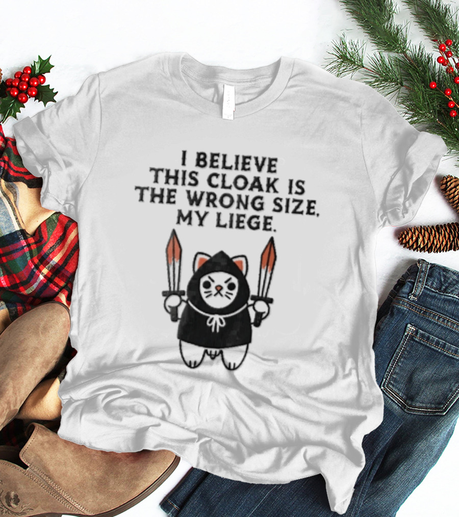 I Believe This Cloak Is The Wrong Size My Liege Cartoon Cat Holding Bloody Swords T-Shirt