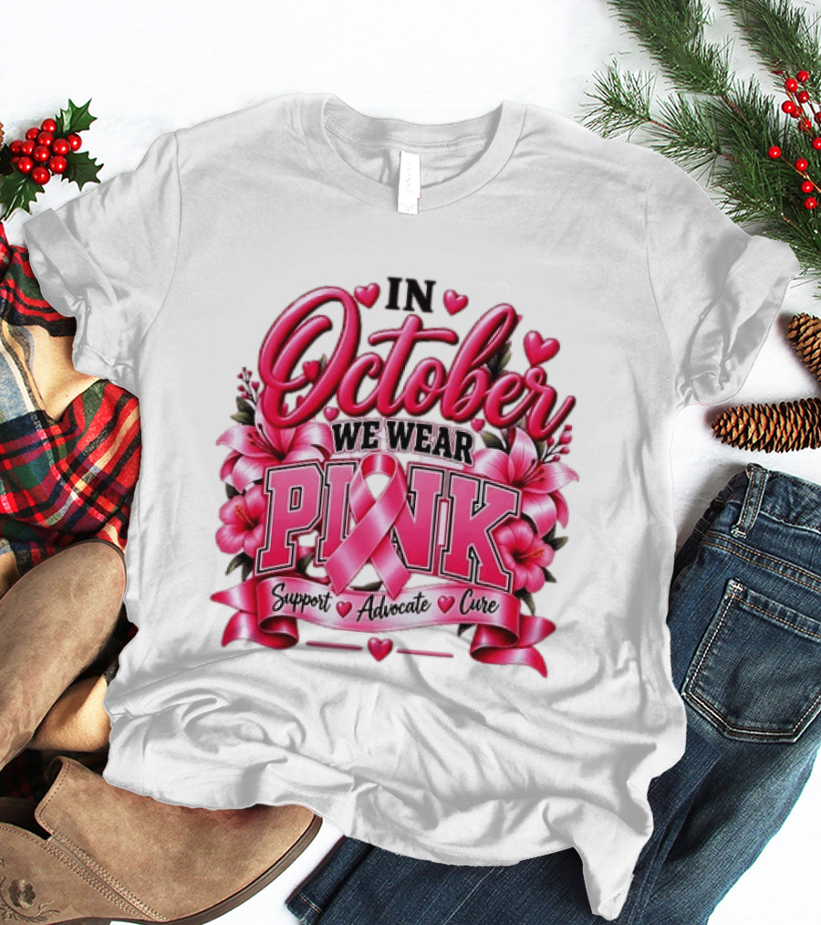In October We Wear Pink Breast Cancer Awareness Support Advocate Cure T-Shirt