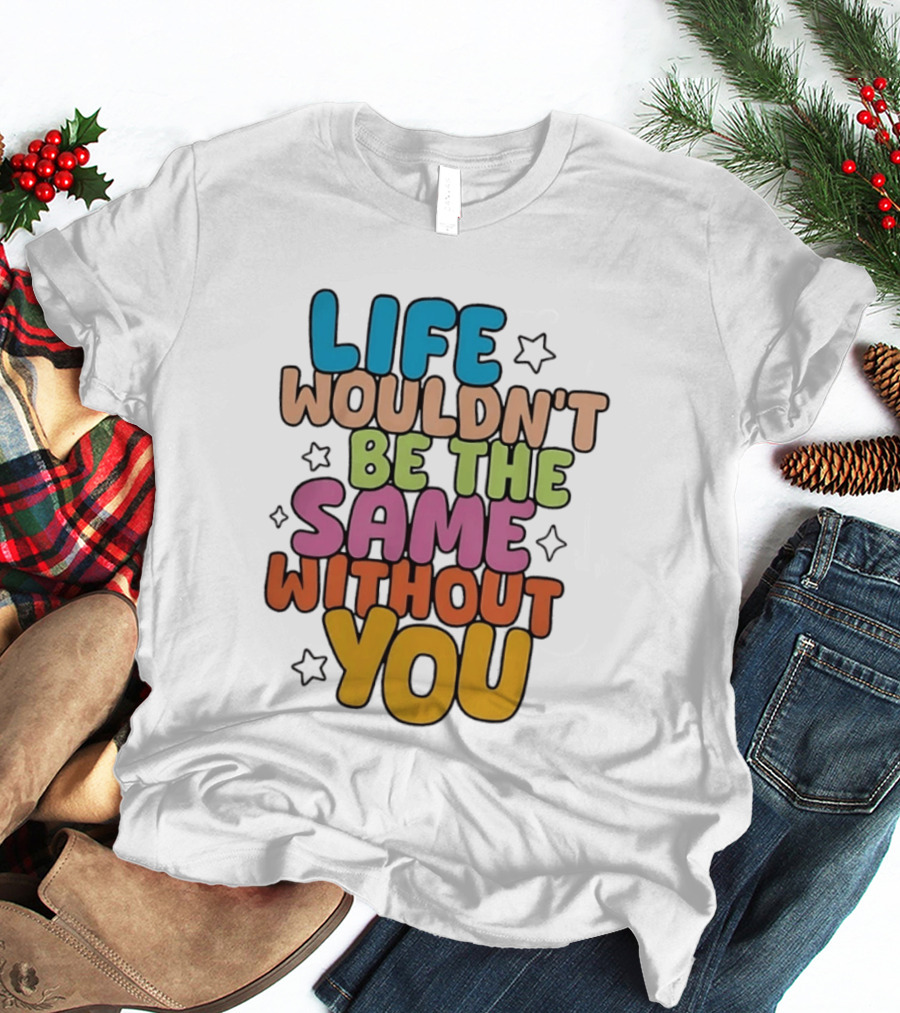 Life Wouldn't Be The Same Without You American Foundation For Suicide Prevention T-Shirt
