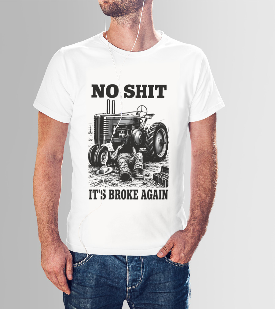 No Shit It's Broke Again Tractor Mechanic Vintage Farming Humor T-Shirt