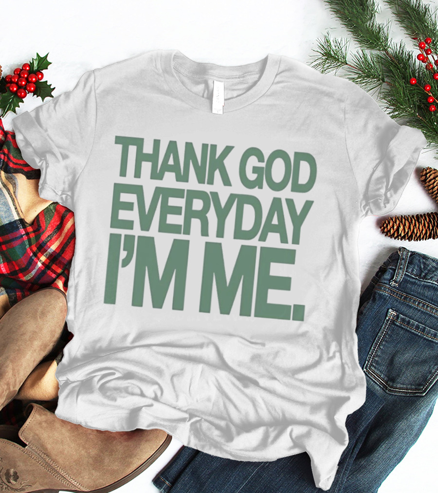 Thank God Everyday I'm Me Self Love Positive Affirmation Empowerment T-Shirt
