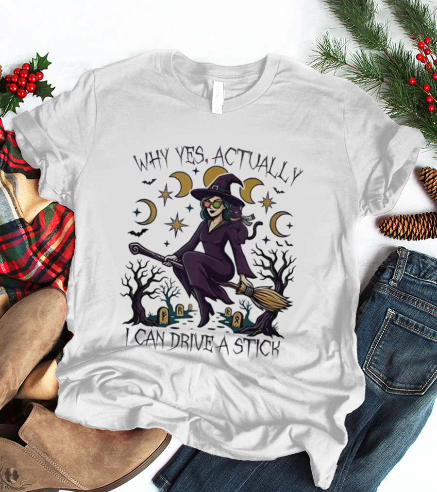 Why Yes Actually I Can Drive A Stick Witch T-Shirt
