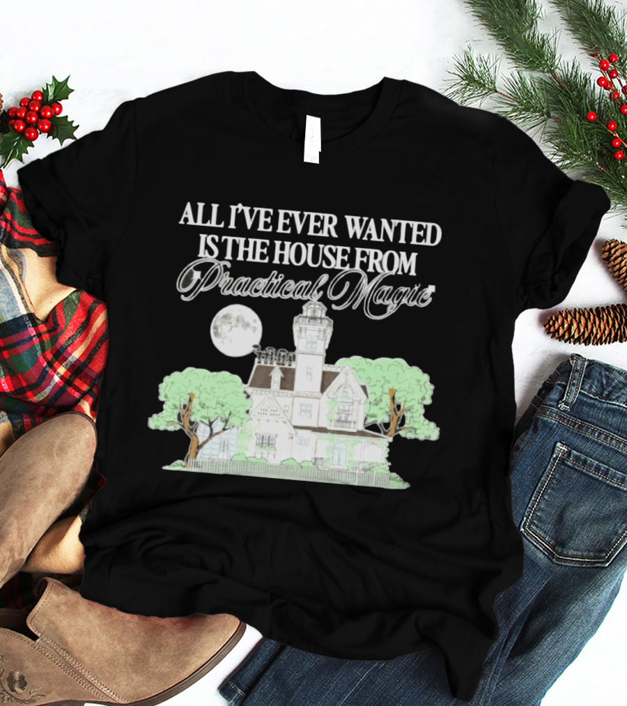 All I've Ever Wanted Is The House From Practical Magic Moonlit T-Shirt
