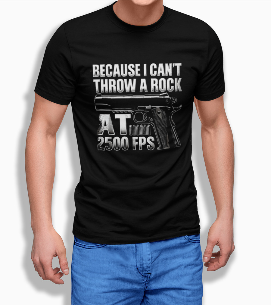 Because I Can't Throw A Rock At 2500 FPS Gun Enthusiast Ballistics T-Shirt