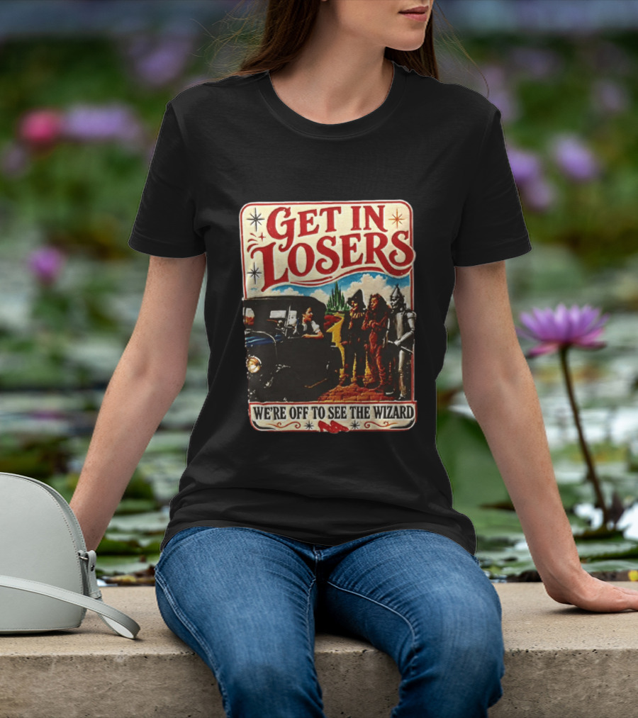 Get In Losers Wizard Of Oz Dorothy Scarecrow Tin Man Lion Adventure T-Shirt