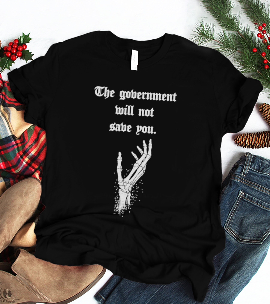 The Government Will Not Save You Skeleton Hand T-Shirt