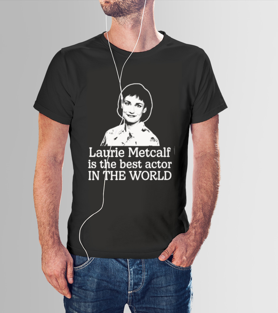 Laurie Metcalf Is The Best Actor In The World T-Shirt