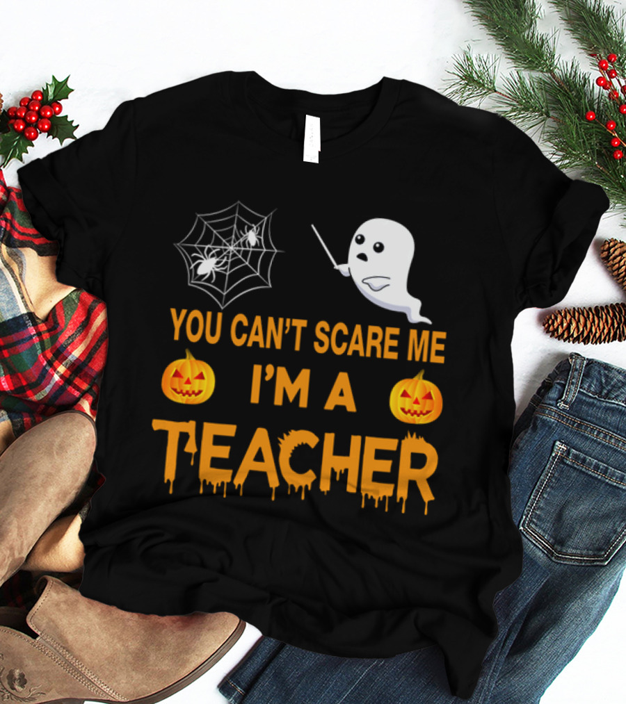 You Can't Scare Me I'm A Teacher Ghost Pumpkin Spiderweb Halloween T-Shirt