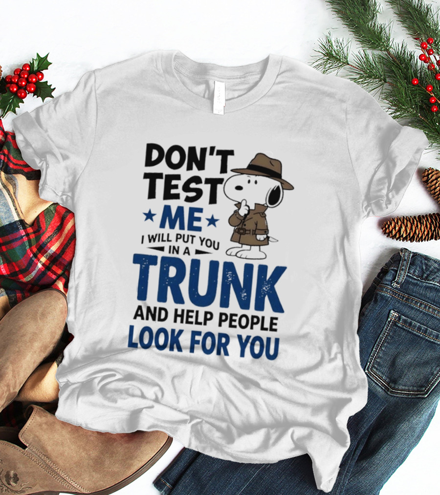 Detective Don't Test Me I Will Put You In A Trunk And Help People Look For You T-Shirt