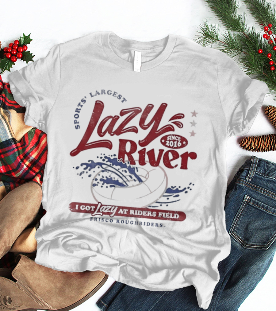 Frisco RoughRiders Sports Largest Lazy River I Got Lazy At Riders Field T-Shirt