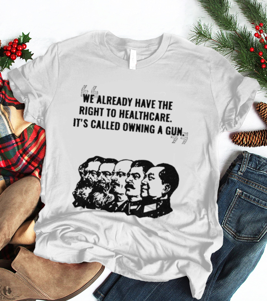 We Already Have The Right To Healthcare It's Called Owning A Gun Faces T-Shirt