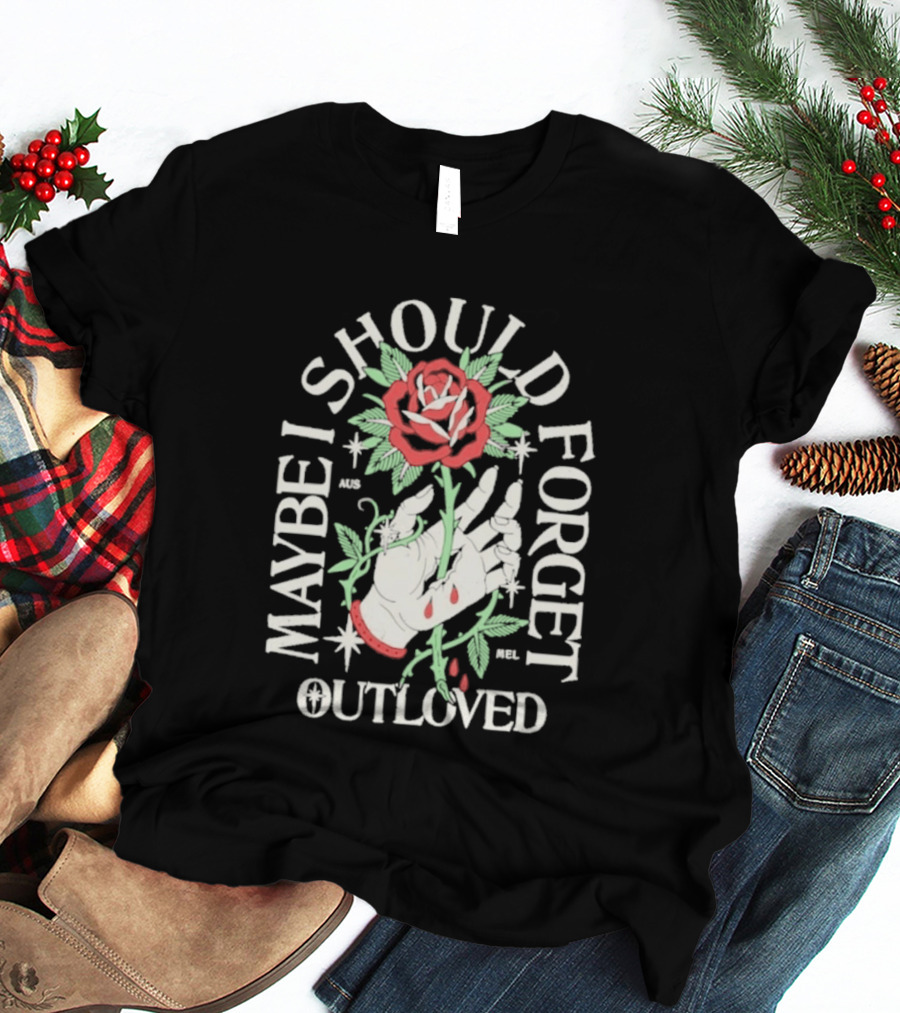 Maybe I Should Forget Outloved Rose With Hand And Blood Drops T-Shirt