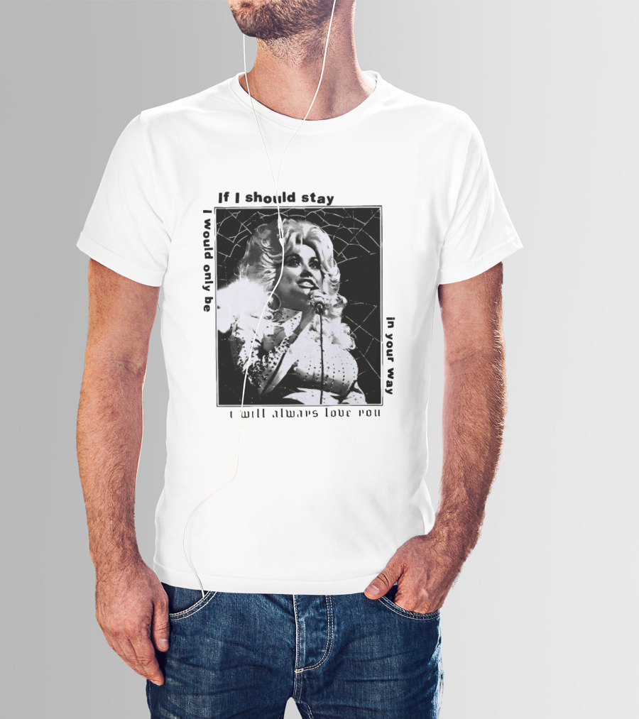 Dolly Parton If I Should Stay I Will Always Love You In Your Way T-Shirt