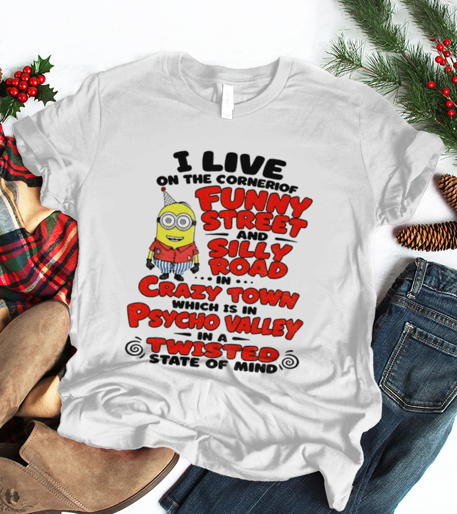 I Live On Funny Street Silly Road Crazy Town Psycho Valley Twisted State Of Mind T-Shirt